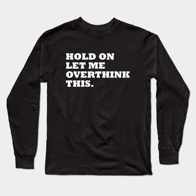 Hold on, let me overthinking this t-shirt Long Sleeve T-Shirt by RedYolk